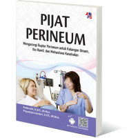 Pijat Perineum : mengatasi rupture perineum untuk kalangan umum, ibu hamil, dan mahasiswa kesehatan
